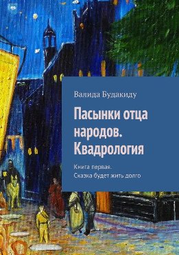 Пасынки отца народов. Квадрология. Книга первая. Сказка будет жить долго