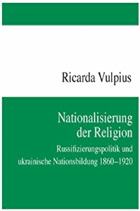 Nationalisierung der Religion. Russifizierungspolitik und ukrainische Nationsbildung 1860-1920