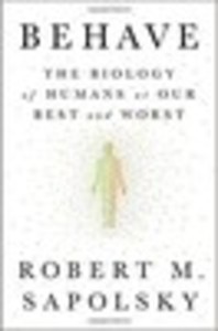 Behave: The Biology of Humans at Our Best and Worst