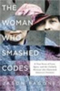 The Woman Who Smashed Codes: A True Story of Love, Spies, and the Unlikely Heroine Who Outwitted America's Enemies