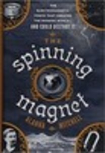 The Spinning Magnet: The Electromagnetic Force That Created the Modern World-and Could Destroy It
