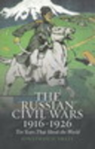 The "Russian" Civil Wars, 1916-1926: Ten Years That Shook the World