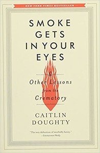 Smoke Gets in Your Eyes: And Other Lessons from the Crematory