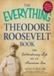 The Everything® Theodore Roosevelt Book: The extraordinary life of an American icon