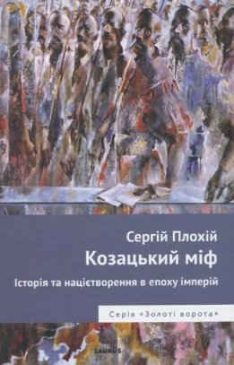 Козацький міф. Історія та націєтворення в епоху імперій