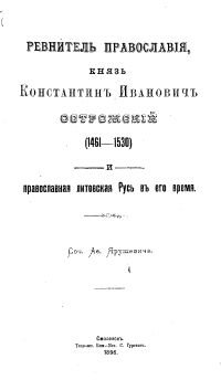 Ревнитель православия князь Константин Иванович Острожский (1461-1530) [и православная литовская Русь в его время]