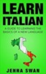 Italian: Learn Italian: A Guide To Learning The Basics of A New Language