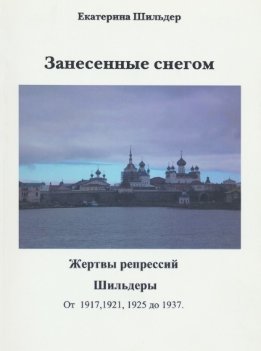 Занесенные снегом. Жертвы репрессий Шильдеры (от 1917, 1921, 1925 до 1937)