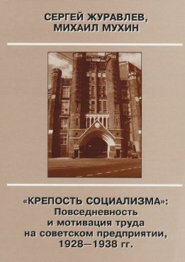 Крепость социализма. Повседневность и мотивация труда на советском предприятии 1928-1938 гг