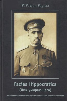 Facies Hippocratica (Лик умирающего): Воспоминания члена Чрезвычайной Следственной Комиссии 1917 год.