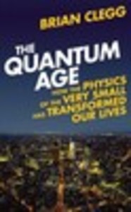 The Quantum Age: How the Physics of the Very Small has Transformed Our Lives