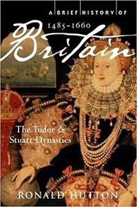 A Brief History of Britain 1485-1660: The Tudor and Stuart Dynasties
