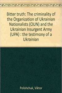Bitter Truth. The Criminality of the OUN and UPA. The Testimony of a Ukrainian.