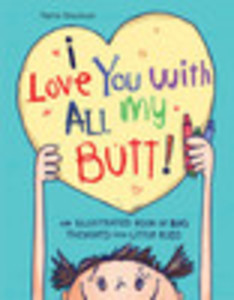 I Love You with All My Butt!: An Illustrated Book of Big Thoughts from Little Kids