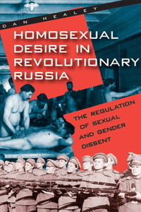 Homosexual Desire in Revolutionary Russia: The Regulation of Sexual and Gender Dissent