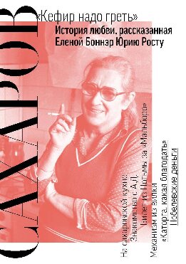Сахаров. «Кефир надо греть». История любви, рассказанная Еленой Боннэр Юрию Росту