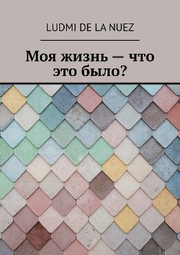 Моя жизнь — что это было?