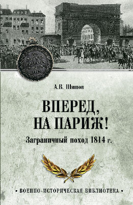 Вперед, на Париж! Заграничный поход 1814 г.