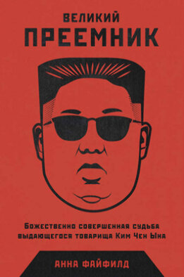 Великий Преемник. Божественно Совершенная Судьба Выдающегося Товарища Ким Чен Ына