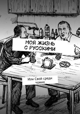 Моя жизнь с русскими. Или Свой среди чужих