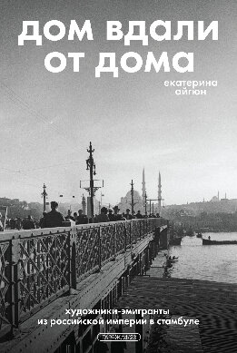 Дом вдали от дома: художники-эмигранты из Российской империи в Стамбуле
