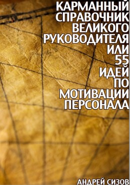 Карманный справочник Великого руководителя, или 55 идей по мотивации персонала